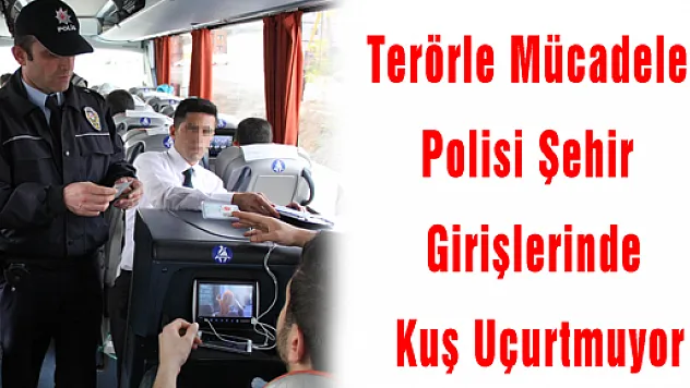 Terörle Mücadele Polisi Şehir Girişlerinde Kuş Uçurtmuyor