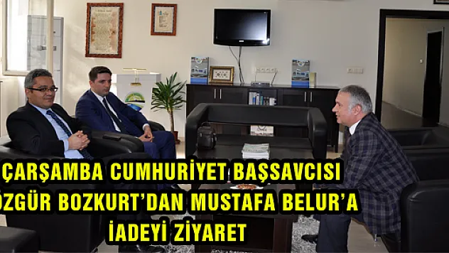 ÇARŞAMBA CUMHURİYET BAŞSAVCISI  ÖZGÜR BOZKURT'DAN MUSTAFA BELUR'A İADEYİ ZİYARET