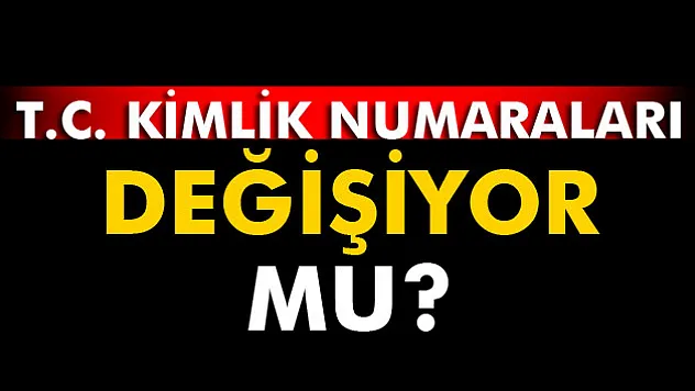 T.C. kimlik numaraları değişmeli mi?