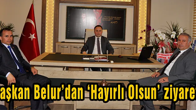 Başkan Belur'dan 'Hayırlı Olsun' ziyareti