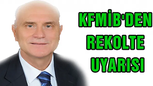 KFMİB'DEN REKOLTE UYARISI