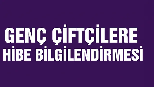 GENÇ ÇİFTÇİLERE HİBE BİLGİLENDİRMESİ