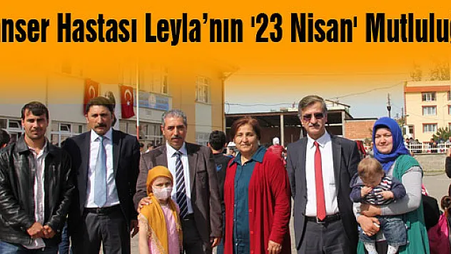Kanser Hastası Leyla'nın '23 Nisan' Mutluluğu