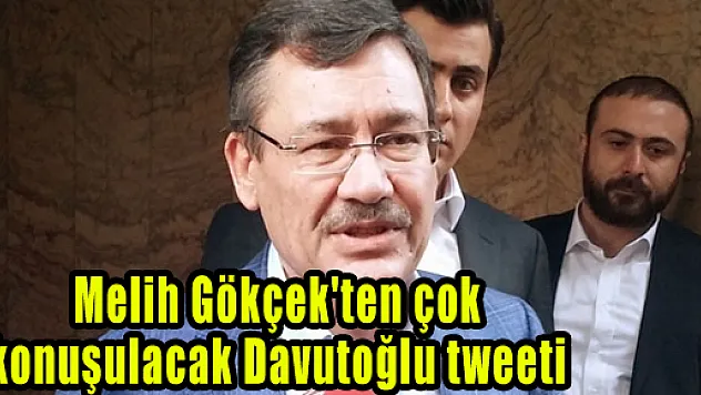 Melih Gökçek'ten çok konuşulacak Davutoğlu tweeti
