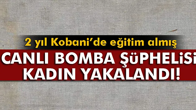 Canlı bomba şüphelisi kadın yakalandı!