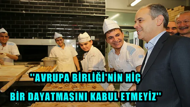  ''AVRUPA BİRLİĞİ'NİN HİÇ BİR DAYATMASINI KABUL ETMEYİZ''