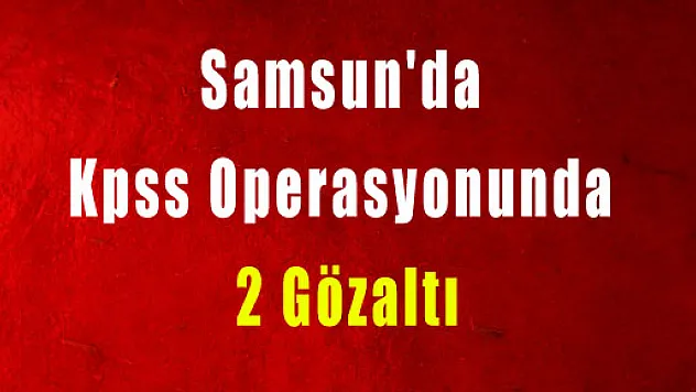 Samsun'da Kpss Operasyonunda 2 Gözaltı