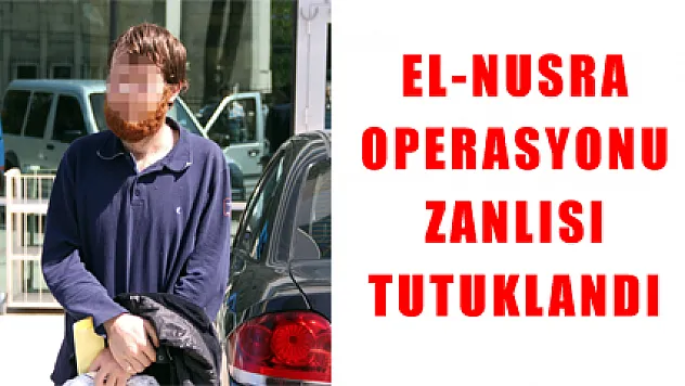 EL-NUSRA OPERASYONU ZANLISI TUTUKLANDI