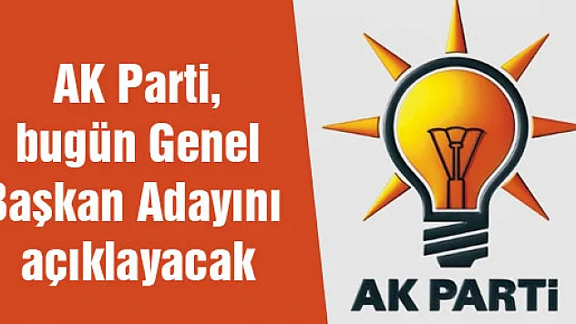 AK Parti, bugün Genel Başkan Adayını açıklayacak