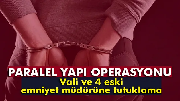 Merkez valisi ve 4 eski emniyet müdürü tutuklandı