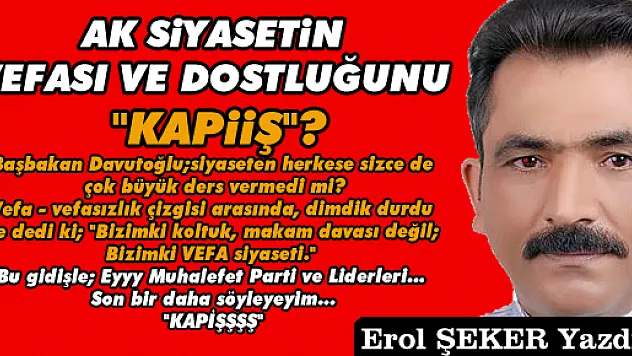 AK SİYASETİN VEFASI VE DOSTLUĞUNU 'KAPİİŞ'?