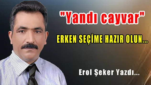ERKEN SEÇİME HAZIR OLUN...