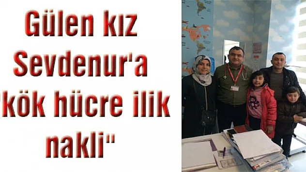 Gülen kız Sevdenur'a 'kök hücre ilik nakli' 