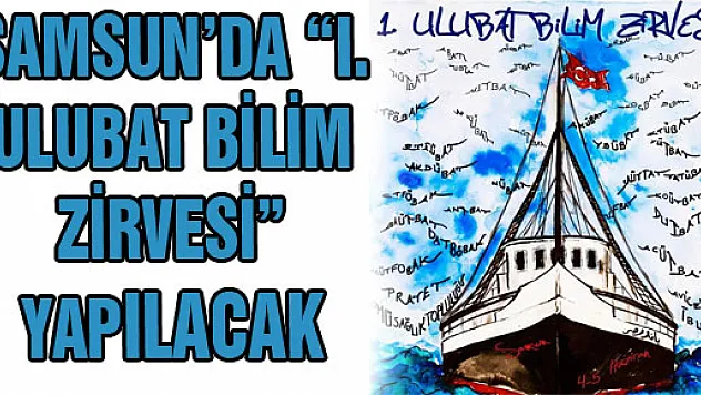 SAMSUN'DA 'I. ULUBAT BİLİM ZİRVESİ' YAPILACAK