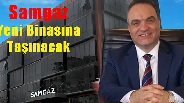 Samgaz Yeni Binasına Taşınacak 