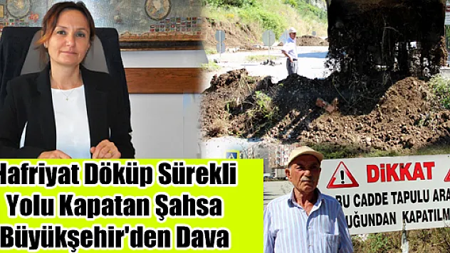 Hafriyat Döküp Sürekli Yolu Kapatan Şahsa Büyükşehir'den Dava 