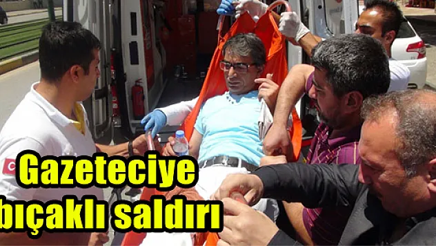 Gazeteciye bıçaklı saldırı