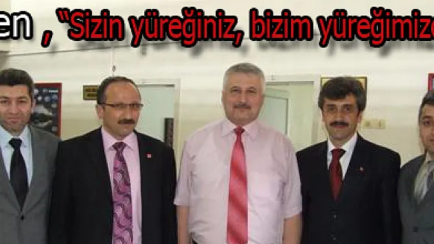 Şen, 'Sizin yüreğiniz, bizim yüreğimizdir'