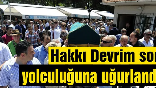 Hakkı Devrim son yolculuğuna uğurlandı