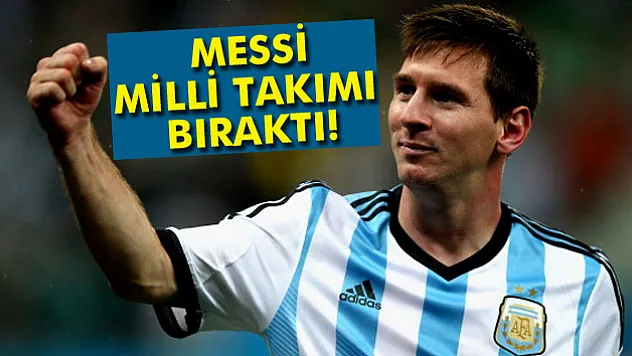 Messi, milli takımı bıraktı