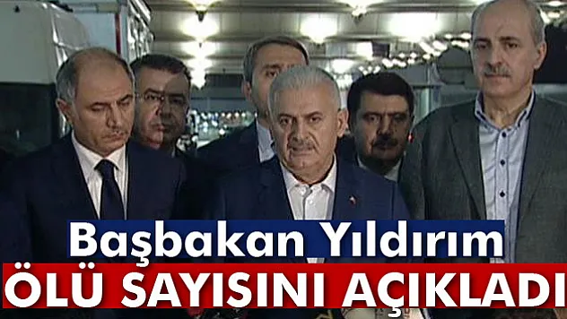 Başbakan Yıldırım ölü sayısını açıkladı!