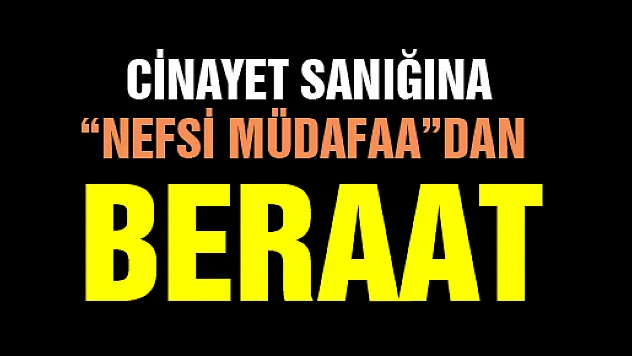  CİNAYET SANIĞINA 'NEFSİ MÜDAFAA'DAN BERAAT