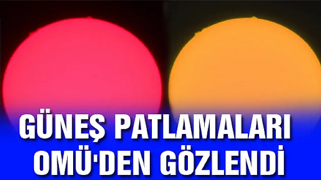 GÜNEŞ PATLAMALARI OMÜ'DEN GÖZLENDİ