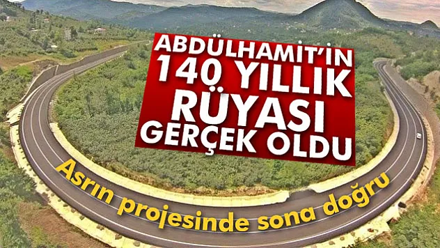Abdülhamit'in 140 yıllık rüyası gerçek oldu