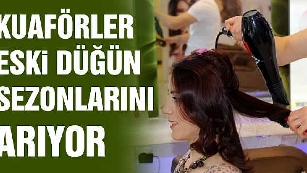 KUAFÖRLER ESKİ DÜĞÜN SEZONLARINI ARIYOR
