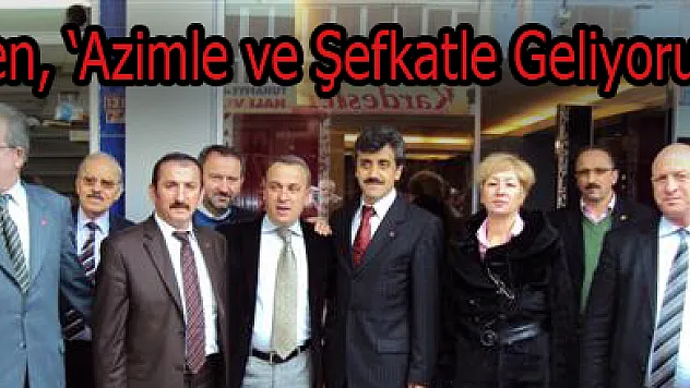 Şen, 'Azimle ve Şefkatle Geliyoruz'