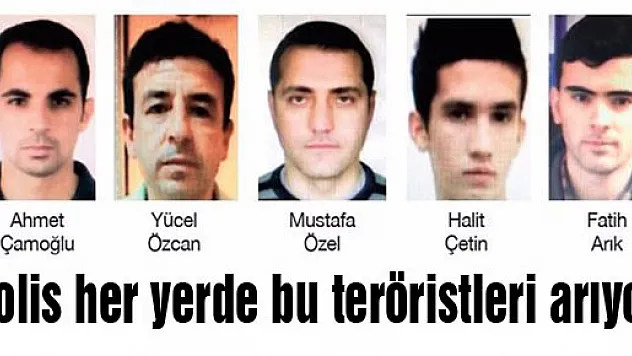 Polis her yerde bu teröristleri arıyor