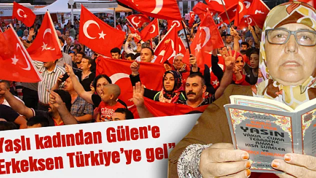 Yaşlı kadından Gülen'e 'Erkeksen Türkiye'ye gel'