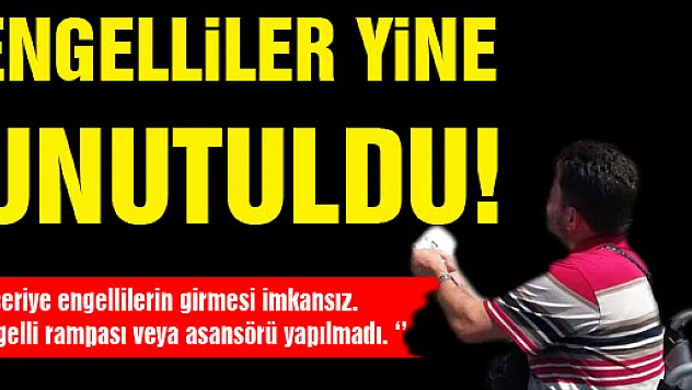 ENGELLİLER YİNE UNUTULDU!