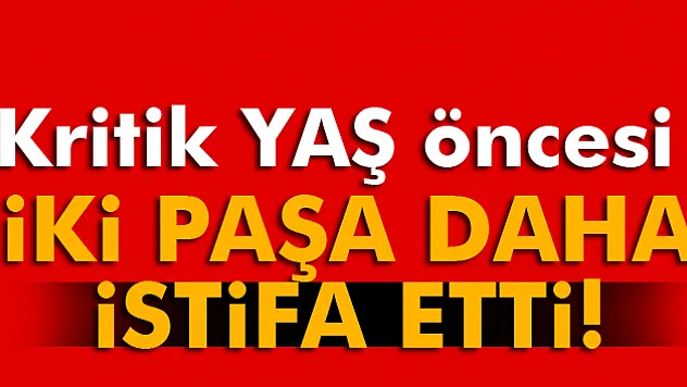 2 orgeneral istifa etti