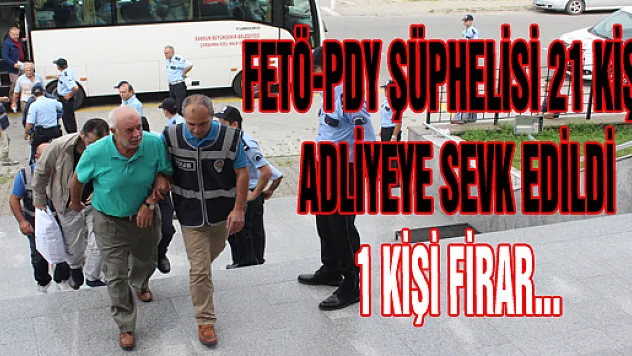 FETÖ ŞÜPHELİSİ 21 KİŞİ ADLİYEDE...