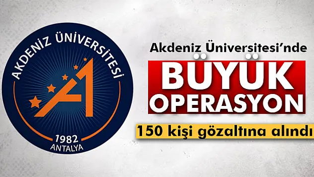 Akdeniz Üniversitesinde FETÖ operasyonu: 150 gözaltı