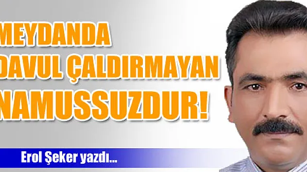 MEYDANDA DAVUL ÇALDIRMAYAN NAMUSSUZDUR 