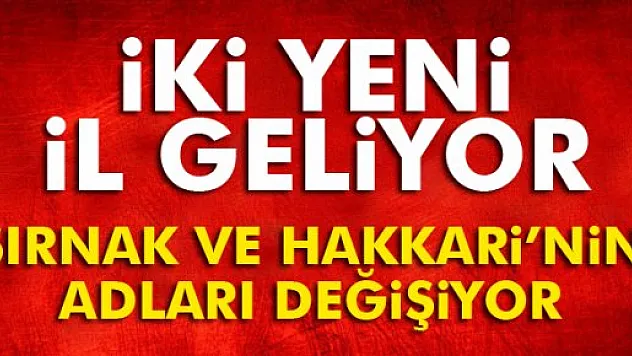 Hakkari ve Şırnak il olmaktan çıkarılıyor! Cizre ve Yüksekova il oluyor