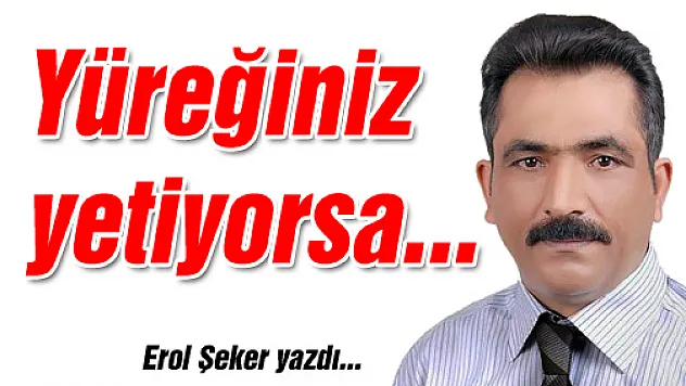 Yüreğiniz yetiyorsa...