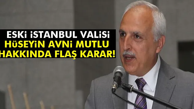 Eski İstanbul Valisi Mutlu adliyeye sevk edildi