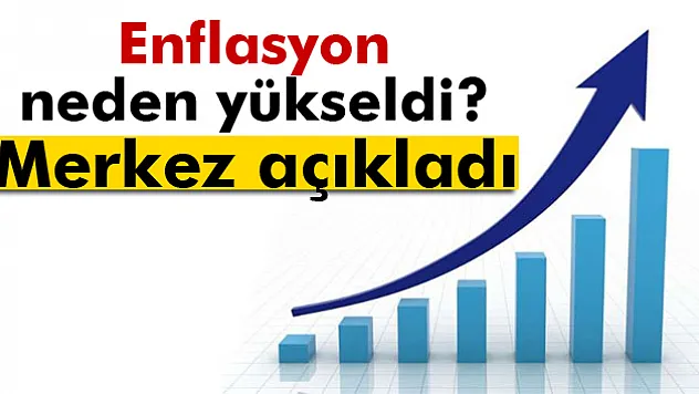 Merkez, enflasyonun neden yükseldiğini açıkladı
