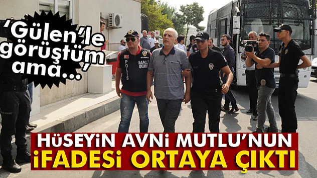 Vali Hüseyin Avni Mutlu'nun mahkemede verdiği ifade ortaya çıktı