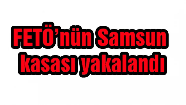FETÖ'nün Samsun kasası yakalandı