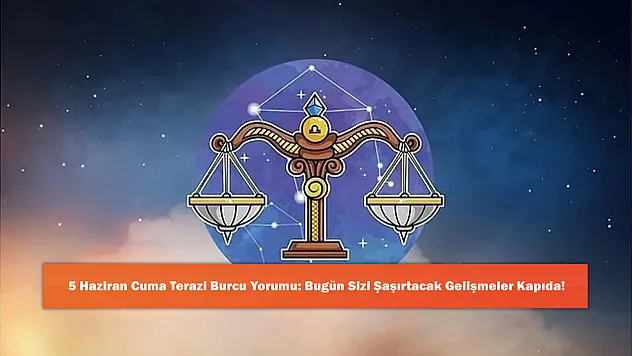 5 Haziran Cuma Terazi Burcu Yorumu: Bugün Sizi Şaşırtacak Gelişmeler Kapıda!