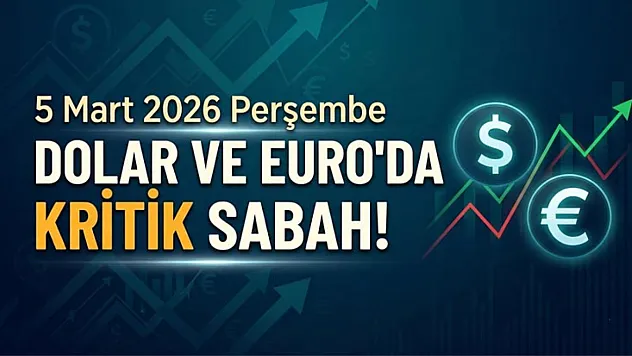 5 Mart 2026 Perşembe | Dolar ve euro'da kritik sabah!