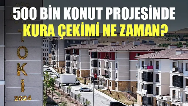 500 bin konut projesinde kura çekimi ne zaman?