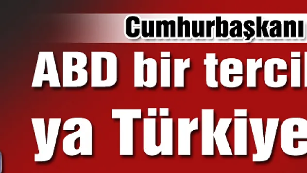 Erdoğan: ABD bir tercih yapacak, ya Türkiye ya FETÖ