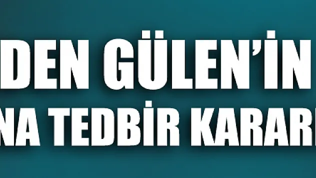 Mahkemeden Gülen'in mal varlığına tedbir kararı