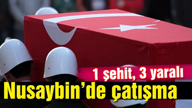 Nusaybin'de çatışma: 1 şehit, 3 yaralı