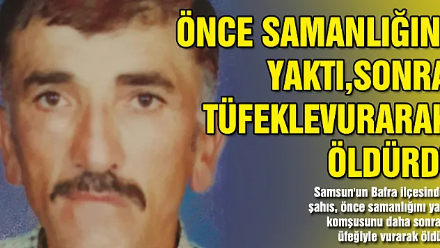 Önce samanlığını yaktı, sonra tüfekle vurarak öldürdü